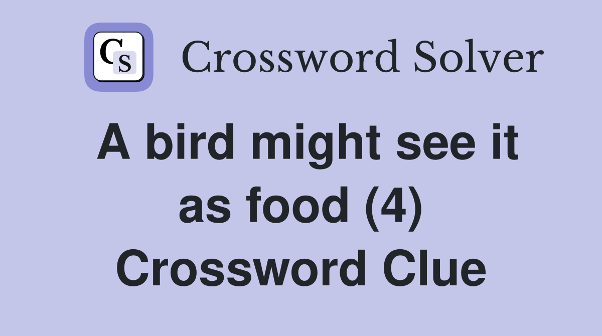 A bird might see it as food (4) Crossword Clue Answers Crossword Solver
